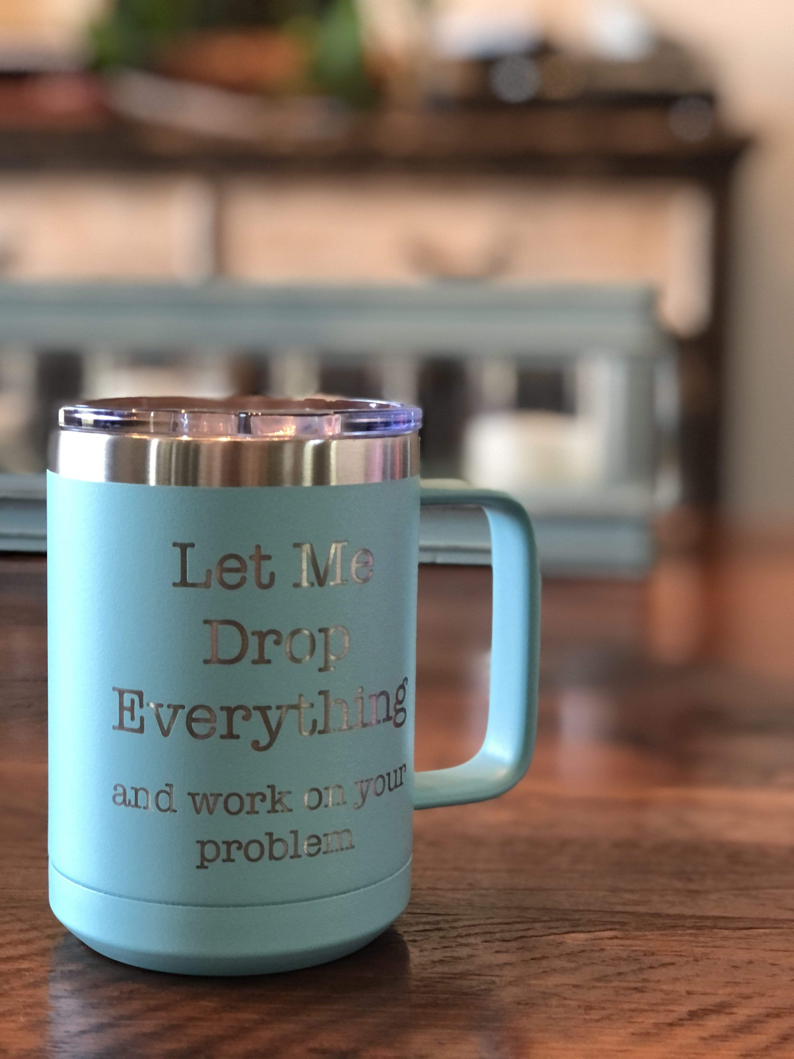 https://www.griffcosupply.com/cdn/shop/products/let-me-drop-everything-and-work-on-your-problem-15-ounce-insulated-stainless-steel-coffee-mug-29604660379808.jpg?v=1628002758